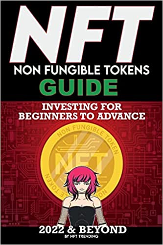 NFT (Non Fungible Tokens) Investing Guide for Beginners to Advance in 2022 & Beyond: NFTs Handbook for Artists, Real[2022] - Epub + Converted pdf