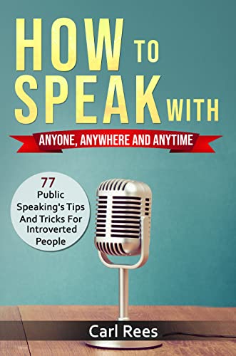 How to Speak With Anyone, Anywhere And Anytime: 77 Public Speaking's Tips And Tricks For Introverted People [2022] - Epub + Converted pdf