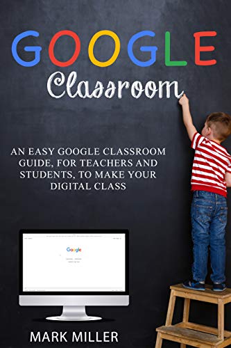 GOOGLE CLASSROOM: Organize Your School Activity in a Simple and Complete Way, Facilitate Virtual Learning - Epub + Converted PDF