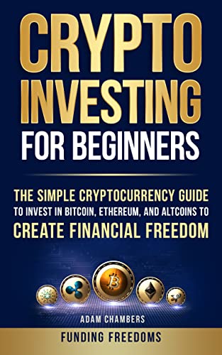 Crypto Investing for Beginners: The Simple Cryptocurrency Guide to Invest in Bitcoin, Ethereum, and Altcoins to Create Financial Freedom - Epub + Converted PDF