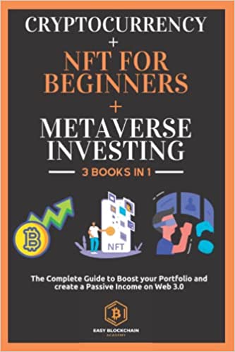 Cryptocurrency + NFT for Beginners + Metaverse Investing: The Complete Guide to Boost your Portfolio and create a Passive Income on Web 3.0 - Epub + Converted PDF