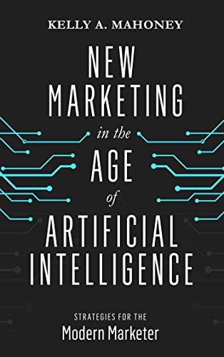 New Marketing in the Age of Artificial Intelligence:  Strategies For The Modern Marketer[2019] - Epub + Converted PDF