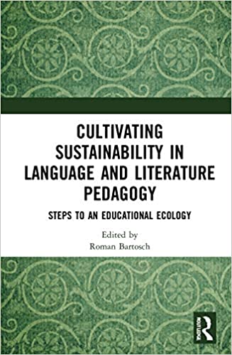 Cultivating Sustainability in Language and Literature Pedagogy: Steps to an Educational Ecology - Original PDF