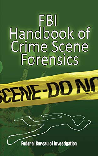 FBI Handbook of Crime Scene Forensics: The Authoritative Guide to Navigating Crime Scenes - Original PDF