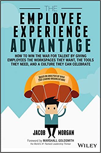 The Employee Experience Advantage: How to Win the War for Talent by Giving Employees the Workspaces they Want, the Tools they Need, and a Culture They Can Celebrate - Original PDF