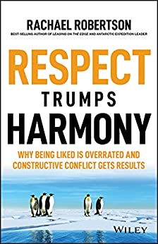 Respect Trumps Harmony: Why being liked is overrated and constructive conflict gets results - Original PDF