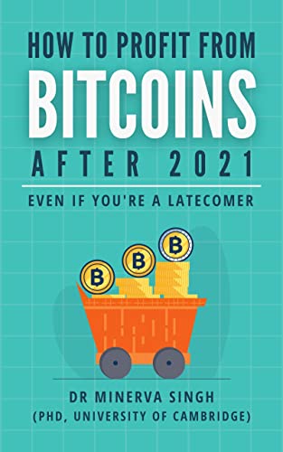 How To Profit From Bitcoins After 2021 (Even If You Are A Latecomer) eBook  Singh, Dr Minerva [2021] - Epub + Converted pdf