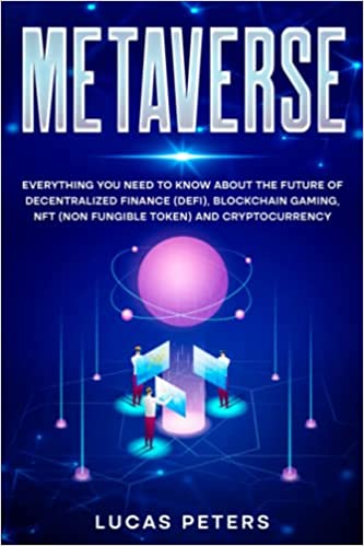 Metaverse: Everything you Need to Know about the Future of Decentralized Finance (DeFi), Blockchain Gaming, NFT (Non Fungible Token) [2021] - Epub + Converted pdf