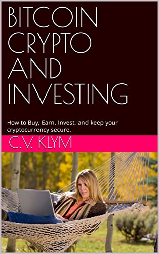 BITCOIN CRYPTO AND INVESTING: How to Buy, Earn, Invest, and keep your cryptocurrency secure.  [2022] - Epub + Converted pdf