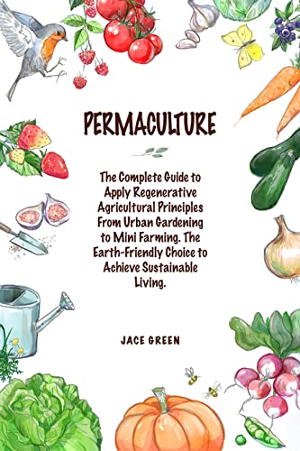 Permaculture: The Complete Guide to Apply Regenerative Agricultural Principles from Urban Gardening to Mini-Farming..[2022] - Epub + Converted pdf