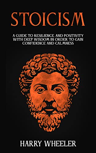 STOICISM: A Guide to Resilience and Positivity with Deep Wisdom to Gain Confidence and Calmness [2022] - Epub + Converted pdf