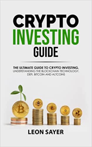 Crypto investing Guide: The ultimate guide to Crypto Investing, Understanding the blockchain technology, defi, Bitcoin and Altcoins - Epub + Convered PDF