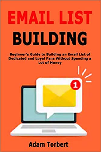 Email List Building: Beginner's Guide to Building an Email List of Dedicated and Loyal Fans Without Spending a Lot of Money -Epub + Converted PDF