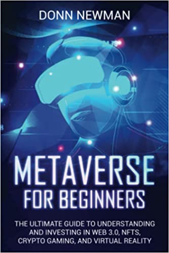 Metaverse for Beginners: The Ultimate Guide to Understanding and Investing in Web 3.0, NFTs, Crypto Gaming, and Virtual Reality - Epub + Converted PDF