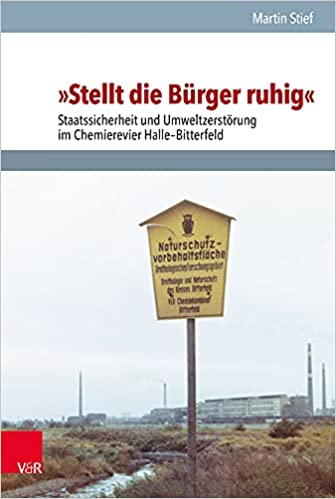 Stellt Die Burger Ruhig:  Staatssicherheit Und Umweltzerstorung Im Chemierevier Halle-Bitterfeld (Analysen Und Dokumente, 55) (German Edition)[2018] - Original PDF