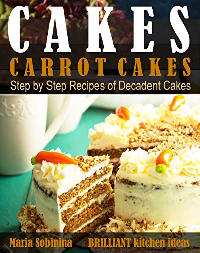 Cakes: Carrot Cakes. Step by Step Recipes of Decadent Cake - Epub + Converted Pdf