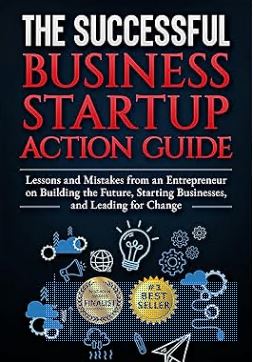 The Successful Business Startup Action Guide: Lessons and Mistakes from an Entrepreneur on Building the Future, Starting Businesses, and Leading for Change - Epub + Converted Pdf