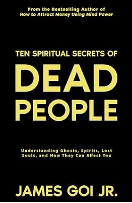 Ten Spiritual Secrets of Dead People: Understanding Ghosts, Spirits, Lost Souls, and How They Can Affect You - Epub + Converted Pdf