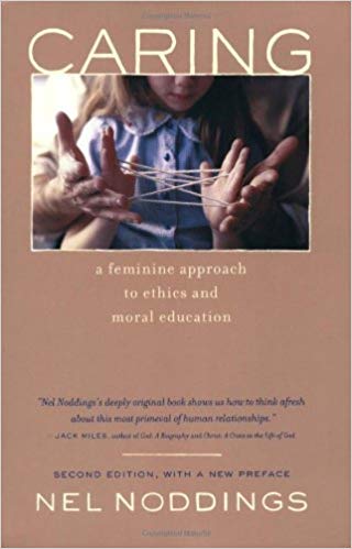 Caring: A Feminine Approach to Ethics and Moral Education, Second Edition, with a New Preface 2nd Edition
