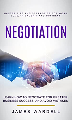 Negotiation: Learn How to Negotiate for Greater Business Success, and Avoid Mistakes (Master Tips and Strategies for Work, Love, Friendship and Business) - Epub + Converted Pdf