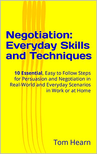 Negotiation: Everyday Skills and Techniques: 10 Essential, Easy To Follow Steps for Persuasion and Negotiation in Real-World and Everyday Scenarios in Work or at Home - Epub + Converted Pdf