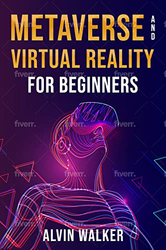 Metaverse and Virtual Reality For Beginners_ The Complete Guide To Understanding The Metaverse, Virtual Reality, Cryptocurrency, NFTs, & The Blockchain ... How To Invest And Earn From The Technolo - Epub + Converted PDF