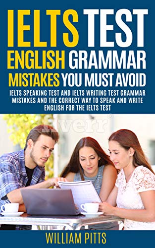 IELTS TEST ENGLISH GRAMMAR MISTAKES TO AVOID: IELTS SPEAKING TEST AND IELTS WRITING TEST GRAMMAR TIPS Kindle Edition - Epub + Converted PDF