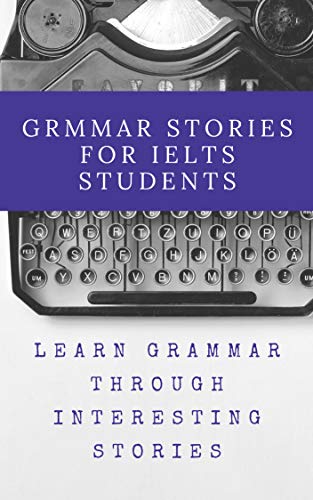 GRAMMAR STORIES FOR IELTS STUDENTS: English grammar through a hilarious bunch of absurd stories Kindle Edition - Epub + Converted PDF