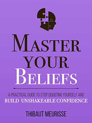 Master Your Beliefs : A Practical Guide to Stop Doubting Yourself and Build Unshakeable Confidence (Mastery Series Book 7) Kindle Edition - Epub + Converted PDF