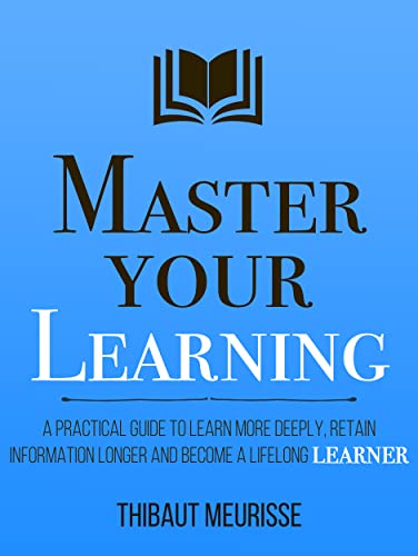 Master Your Learning : A Practical Guide to Learn More Deeply, Retain Information Longer and Become a Lifelong Learner (Mastery Series Book 9) Kindle Edition - Epub + Converted PDF