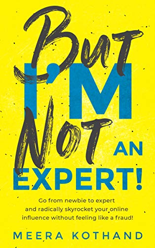 But I'm Not An Expert!: Go from newbie to expert and radically skyrocket your influence without feeling like a fraud Kindle Edition - Epub + Converted PDF