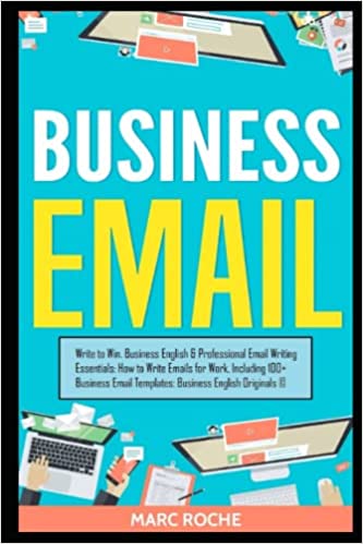 Business Email: Write to Win. Business English & Professional Email Writing Essentials: How to Write Emails for Work, Including 100+ Business Email Templates: Business English Originals ©. Paperback – May 17, 2019 - Epub + Converted PDF