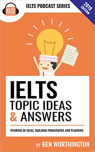 IELTS Topic Ideas & Answers: This book contains over 156 ideas for answering IELTS Task 2 questions. A lot of the questions were seen in IELTS exams and were sent in by students. Kindle Edition - Epub + Converted PDF