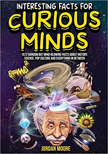 Interesting Facts For Curious Minds: 1572 Random But Mind-Blowing Facts About History, Science, Pop Culture And Everything In Between Paperback – July 18, 2022 - Epub + Converted PDF