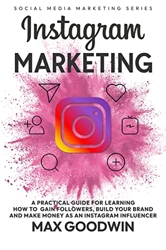 Instagram Marketing: A Practical Guide For Learning How to Gain Followers, Build Your Brand And Make Money As An Instagram Influencer (Social Media Marketing Book 1) Kindle Edition - Epub + Converted PDF