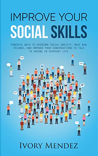 Improve Your Social Skills: Powerful Ways To Overcome Social Anxiety, Make New Friends, And Improve Your Conversations To Talk To Anyone In Everyday Life Kindle Edition - Epub + Converted PDF