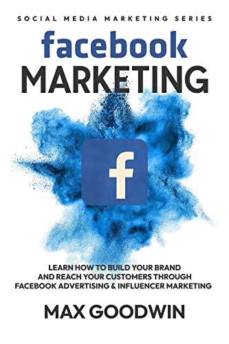 Facebook Marketing: How To Build Your Brand And Reach Your Customers Through Facebook Advertising & Influencer Marketing (Social Media Marketing 3) Kindle Edition - Epub + Converted PDF