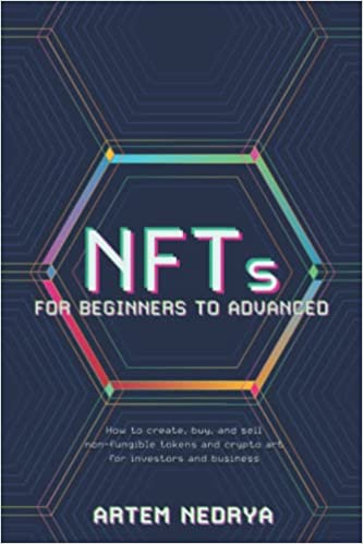 NFTs for Beginners to Advanced: How to create, buy, and sell non-fungible tokens and crypto art for investors and business Paperback – June 2, 2022 - Epub + Converted PDF