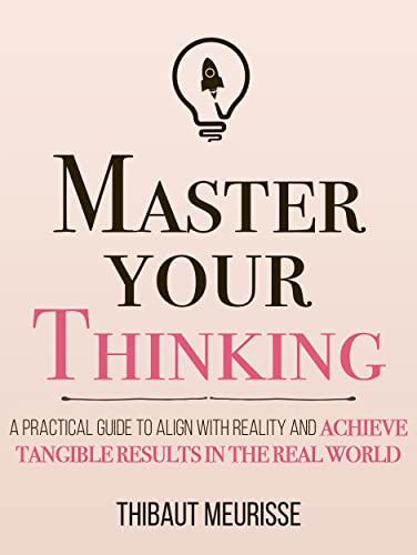 Master Your Thinking: A Practical Guide to Align Yourself with Reality and Achieve Tangible Results in the Real World (Mastery Series Book 5) Kindle Edition - Epub + Converted PDF
