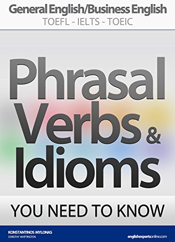 PHRASAL VERBS & IDIOMS YOU NEED TO KNOW: General English/Business English TOEFL-IELTS-TOEIC Kindle Edition - Epub + Converted PDF