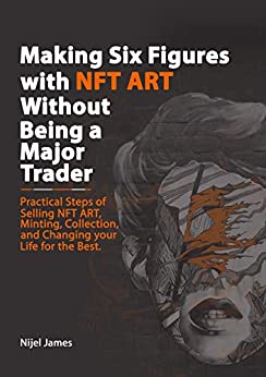 Making Six Figures with NFT ART Without Being a Major Trader (NFT and Metaverse Investing Series) Kindle Edition - Epub + Converted PDF