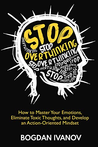 Stop Overthinking: How to Master Your Emotions, Eliminate Toxic Thoughts, and Develop an Action-Oriented Mindset Kindle Edition - Epub + Converted PDF