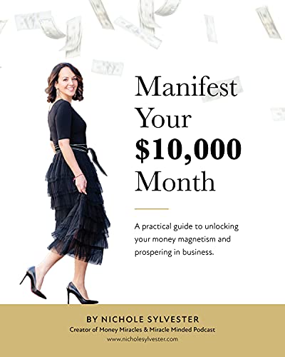 Manifest Your $10,000 Month: A Practical Guide to Unlocking Your Money Magnetism and Prospering in Business. Kindle Edition - Epub + Converted PDF