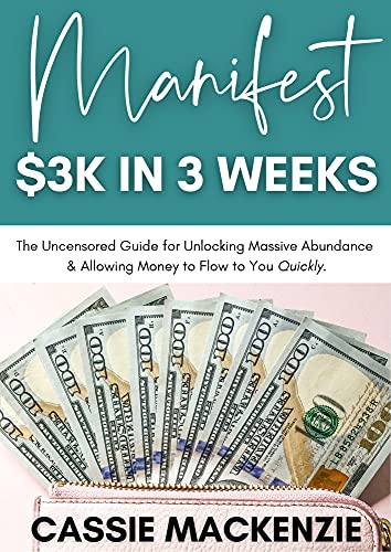 Manifest $3K in 3 Weeks: The Uncensored Guide for Unlocking Massive Abundance & Allowing Money to Flow to You Quickly. Kindle Edition - Epub + Converted PDF