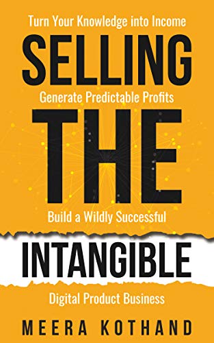 Selling The Intangible : Turn Your Knowledge into Income. Generate Predictable Profits. Build a Wildly Successful Digital Product Business. Kindle Edition - Epub + Converted PDF