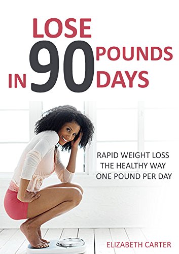 Lose 90 Pounds in 90 Days: Rapid Weight Loss the Healthy Way One Pound Per Day Kindle Edition - Epub + Converted PDF