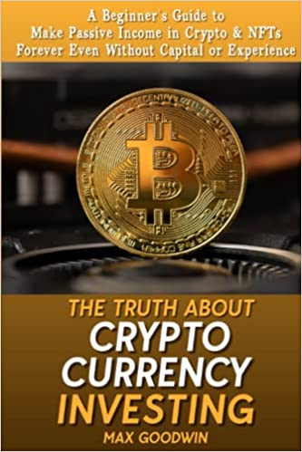 The Truth About Cryptocurrency Investing: A Beginner's Guide to Make Passive Income in Crypto and NFTs Forever Even Without Capital or Experience (Make Money Online) Paperback – May 23, 2022 - Epub + Converted PDF