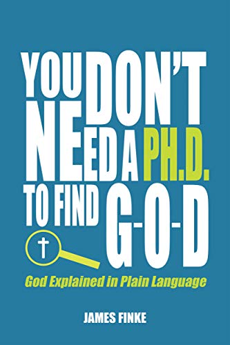 You Don't Need a Ph.D. to Find G-O-D: Christian Apologetics for the Existence of God (Christianity Uncomplicated) Kindle Edition - Epub + Converted PDF