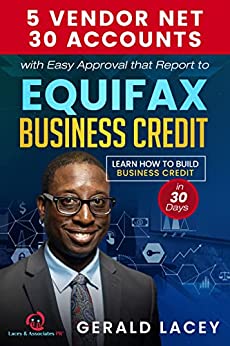 5 Vendor Net 30 Accounts with Easy Approval that Report to Equifax Business Credit: Learn How to Build Business Credit in 30 Days! Kindle Edition - Epub + Converted PDF