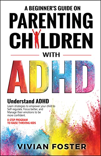 A Beginner's Guide on Parenting Children with ADHD: Understand ADHD, learn strategies to empower your child to self-regulate, focus better, and manage ... | 8-step program to raise thriving kids Hardcover – June 18, 2022 - Epub + Converted PDF